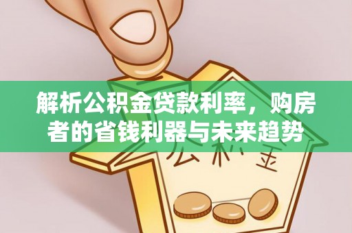 镇巴解析公积金贷款利率，购房者的省钱利器与未来趋势