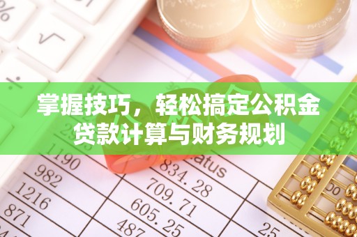 镇巴掌握技巧，轻松搞定公积金贷款计算与财务规划