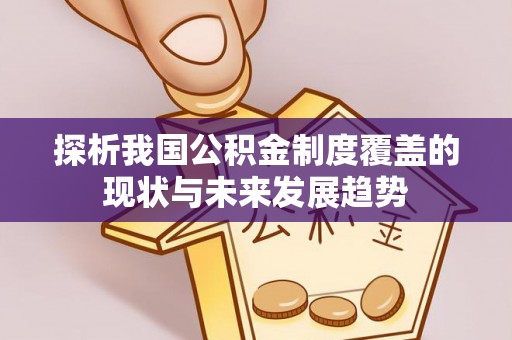 镇巴探析我国公积金制度覆盖的现状与未来发展趋势