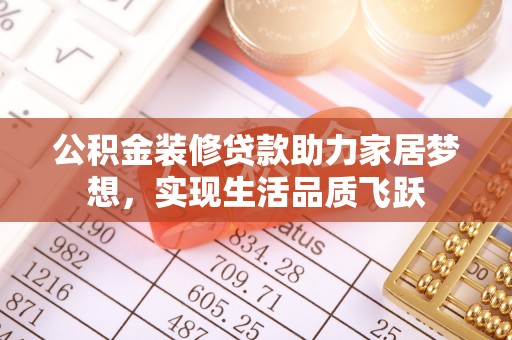 镇巴公积金装修贷款助力家居梦想，实现生活品质飞跃