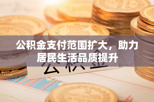 镇巴公积金支付范围扩大，助力居民生活品质提升