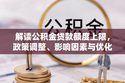 镇巴解读公积金贷款额度上限，政策调整、影响因素与优化策略