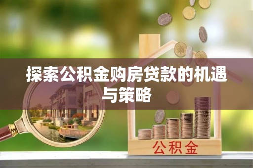 镇巴探索公积金购房贷款的机遇与策略
