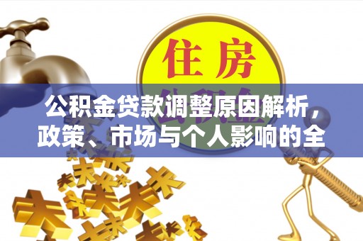 镇巴公积金贷款调整原因解析，政策、市场与个人影响的全面解读