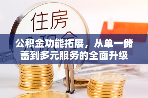 镇巴公积金功能拓展，从单一储蓄到多元服务的全面升级