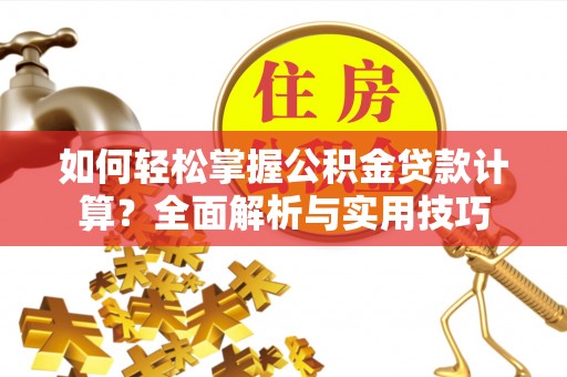 镇巴如何轻松掌握公积金贷款计算？全面解析与实用技巧