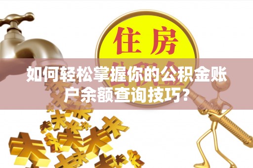 镇巴如何轻松掌握你的公积金账户余额查询技巧？