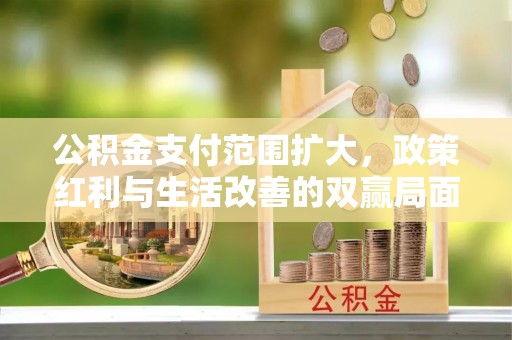 镇巴公积金支付范围扩大，政策红利与生活改善的双赢局面