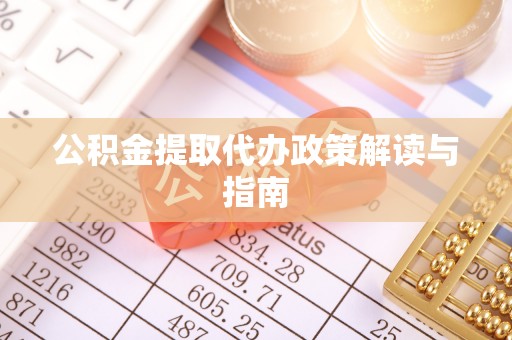 镇巴公积金提取代办政策解读与指南
