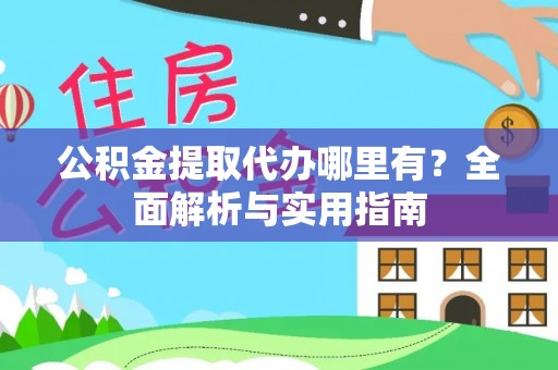 镇巴公积金提取代办哪里有？全面解析与实用指南