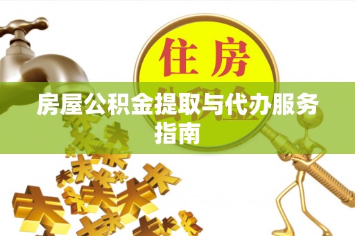 镇巴房屋公积金提取与代办服务指南