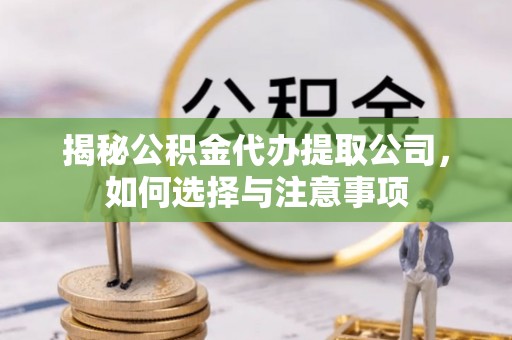 镇巴揭秘公积金代办提取公司，如何选择与注意事项