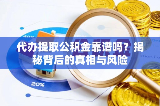 镇巴代办提取公积金靠谱吗？揭秘背后的真相与风险
