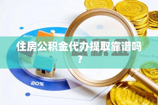 镇巴住房公积金代办提取靠谱吗？