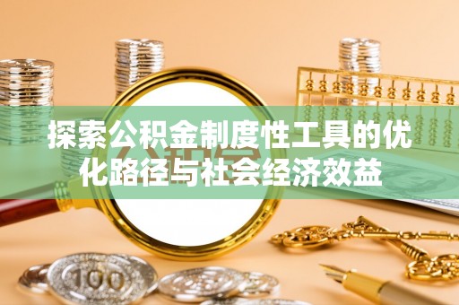 镇巴探索公积金制度性工具的优化路径与社会经济效益