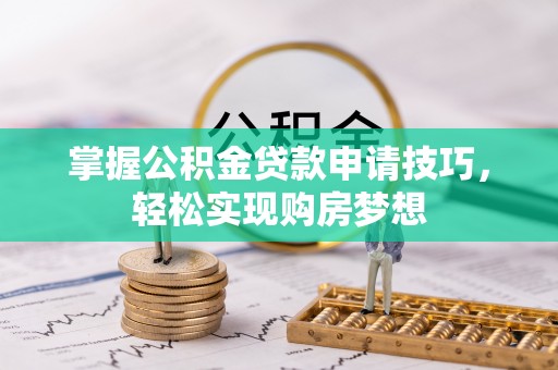 镇巴掌握公积金贷款申请技巧，轻松实现购房梦想
