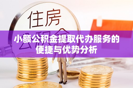 镇巴小额公积金提取代办服务的便捷与优势分析