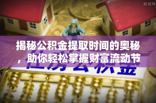 镇巴揭秘公积金提取时间的奥秘，助你轻松掌握财富流动节奏