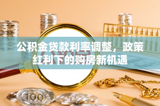 镇巴公积金贷款利率调整，政策红利下的购房新机遇