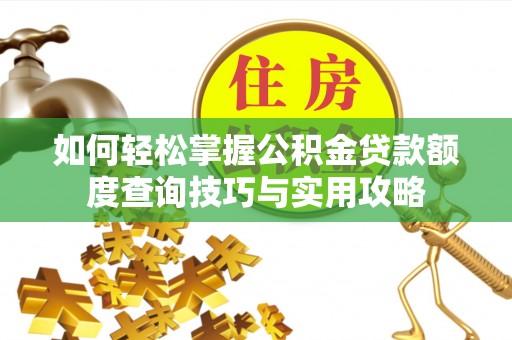 镇巴如何轻松掌握公积金贷款额度查询技巧与实用攻略