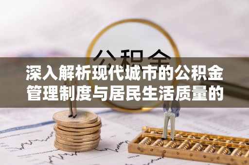 镇巴深入解析现代城市的公积金管理制度与居民生活质量的提升