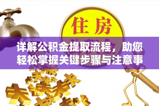 镇巴详解公积金提取流程，助您轻松掌握关键步骤与注意事项