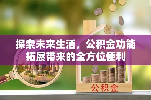 镇巴探索未来生活，公积金功能拓展带来的全方位便利
