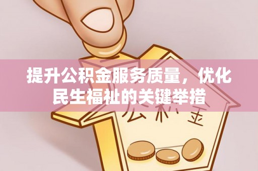 镇巴提升公积金服务质量，优化民生福祉的关键举措