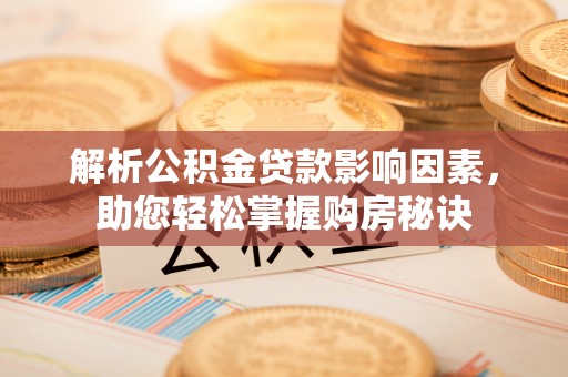 镇巴解析公积金贷款影响因素，助您轻松掌握购房秘诀