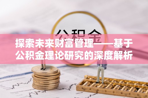 镇巴探索未来财富管理——基于公积金理论研究的深度解析