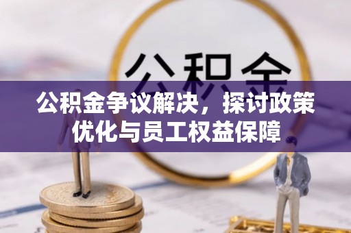 镇巴公积金争议解决，探讨政策优化与员工权益保障