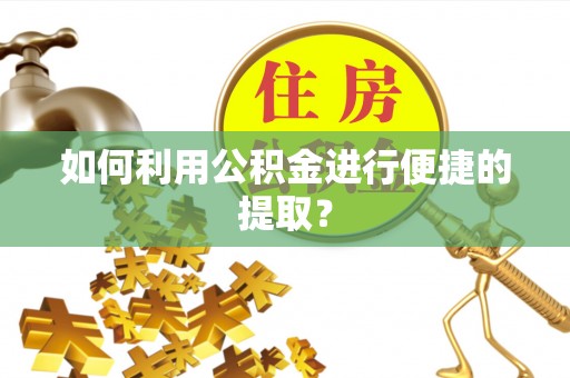 镇巴如何利用公积金进行便捷的提取？